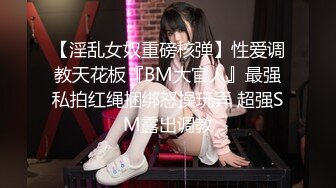 【淫乱女奴重磅核弹】性爱调教天花板『BM大官人』最强私拍红绳捆绑怒操玩弄 超强SM露出调教