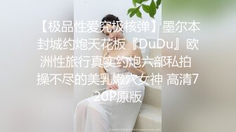 【极品性爱究极核弹】墨尔本封城约炮天花板『DuDu』欧洲性旅行真实约炮六部私拍 操不尽的美乳嫩穴女神 高清720P原版