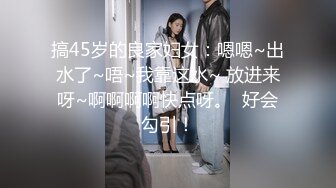 搞45岁的良家妇女：嗯嗯~出水了~唔~我靠这水~ 放进来呀~啊啊啊啊快点呀。  好会勾引！