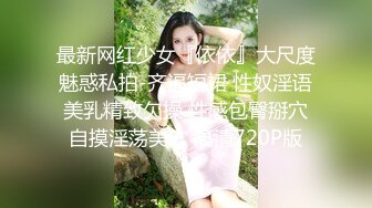 最新网红少女『依依』大尺度魅惑私拍-齐逼短裙 性奴淫语美乳精致欠操 性感包臀掰穴自摸淫荡美穴 高清720P版