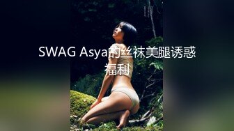 SWAG Asya的丝袜美腿诱惑福利