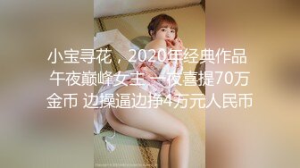 小宝寻花，2020年经典作品 午夜巅峰女主 一夜喜提70万金币 边操逼边挣4万元人民币