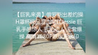 【巨乳来袭】俄罗斯出差约操H罩杯极品混血网红Jessie 巨乳手感惊人 乳动动人 无套爆操 高清1080P原版无水印