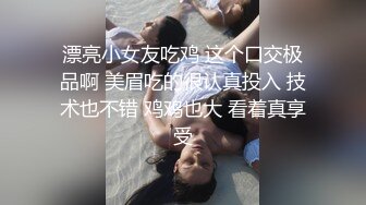 漂亮小女友吃鸡 这个口交极品啊 美眉吃的很认真投入 技术也不错 鸡鸡也大 看着真享受