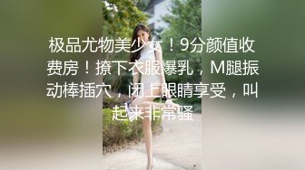 极品尤物美少女！9分颜值收费房！撩下衣服爆乳，M腿振动棒插穴，闭上眼睛享受，叫起来非常骚