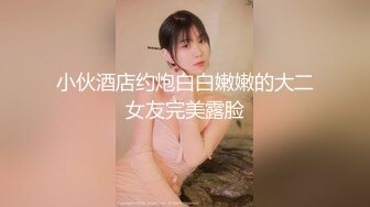 小伙酒店约炮白白嫩嫩的大二女友完美露脸