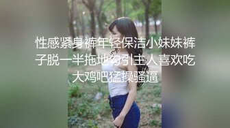 性感紧身裤年轻保洁小妹妹裤子脱一半拖地勾引主人喜欢吃大鸡吧猛操骚逼