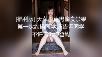 [福利版] 天菜小直男偷食禁果第一次约操同学,还告诉同学不许告诉你爸妈