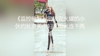 《监控破解》刚拔完火罐的小伙约长发美少妇来泻火连干两炮