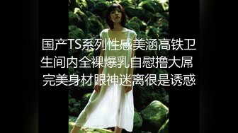 国产TS系列性感美涵高铁卫生间内全裸爆乳自慰撸大屌 完美身材眼神迷离很是诱惑