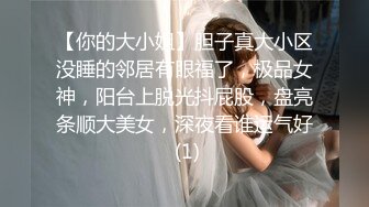 【你的大小姐】胆子真大小区没睡的邻居有眼福了，极品女神，阳台上脱光抖屁股，盘亮条顺大美女，深夜看谁运气好 (1)