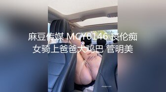 麻豆传媒 MCY0146 丧伦痴女骑上爸爸大鸡巴 管明美