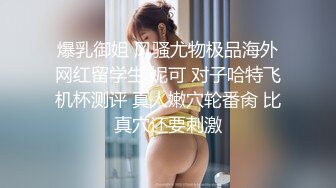 爆乳御姐 风骚尤物极品海外网红留学生 妮可 对子哈特飞机杯测评 真人嫩穴轮番肏 比真穴还要刺激