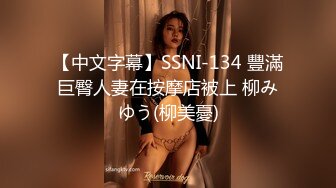 【中文字幕】SSNI-134 豐滿巨臀人妻在按摩店被上 柳みゆう(柳美憂)